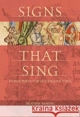 Signs That Sing: Hybrid Poetics in Old English Verse Heather Maring 9780813054469 University Press of Florida