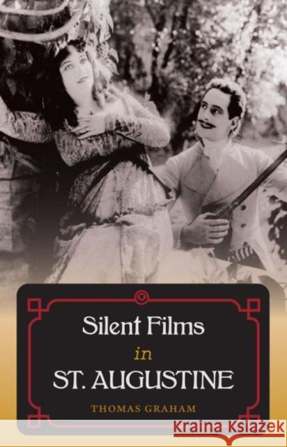 Silent Films in St. Augustine Thomas Graham 9780813054537