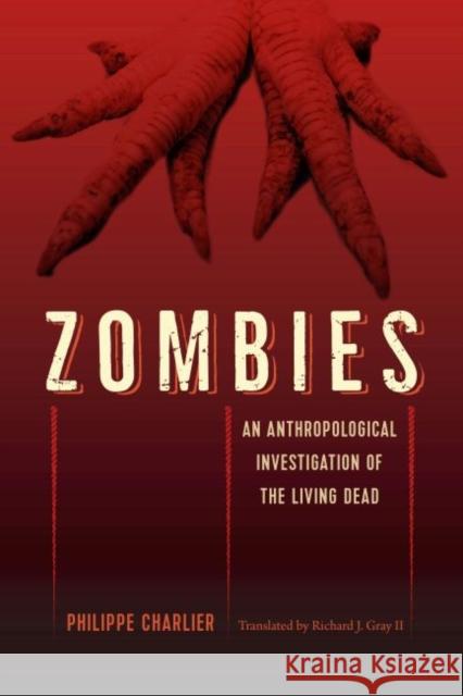 Zombies: An Anthropological Investigation of the Living Dead Phillipe Charlier Richard Gray 9780813054575 University Press of Florida