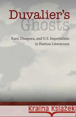 Duvalier's Ghosts: Race, Diaspora, and U.S. Imperialism in Haitian Literatures Jana Evans Braziel 9780813054674 University Press of Florida