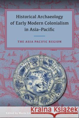 Historical Archaeology of Early Modern Colonialism in Asia-Pacific: The Asia-Pacific Region Maria Cru Cheng-Hwa Tsang 9780813054766 University Press of Florida