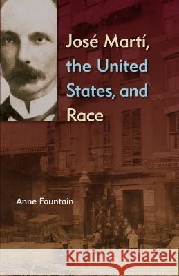 José Martí, the United States, and Race Fountain, Anne 9780813054797 University Press of Florida