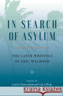 In Search of Asylum: The Later Writings of Eric Walrond: The Later Writings of Eric Walrond Eric Walrond Louis J. Parascandola Carl A. Wade 9780813054919 University Press of Florida