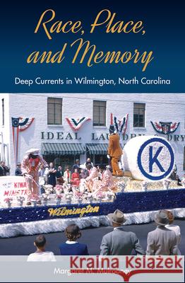 Race, Place, and Memory: Deep Currents in Wilmington, North Carolina Margaret M. Mulrooney 9780813054926