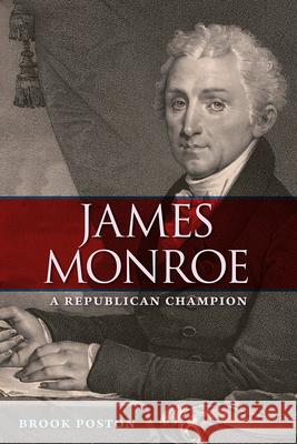 James Monroe: A Republican Champion Brook Poston 9780813056104 University Press of Florida