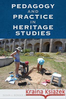 Pedagogy and Practice in Heritage Studies Phyllis M. Messenger Susan J. Bender 9780813056142 University Press of Florida