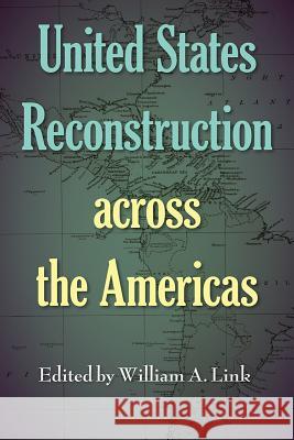 United States Reconstruction Across the Americas William A. Link 9780813056418 University Press of Florida