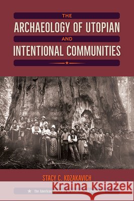 The Archaeology of Utopian and Intentional Communities Stacy C. Kozakavich 9780813056593 University Press of Florida