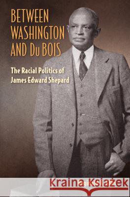 Between Washington and Du Bois: The Racial Politics of James Edward Shepard Reginald K. Ellis 9780813056609 University Press of Florida