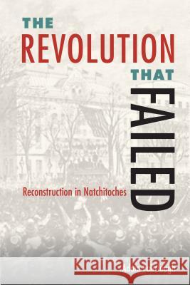 The Revolution That Failed: Reconstruction in Natchitoches Adam Fairclough 9780813056623