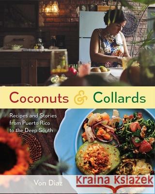 Coconuts and Collards: Recipes and Stories from Puerto Rico to the Deep South Von Diaz 9780813056654 University Press of Florida