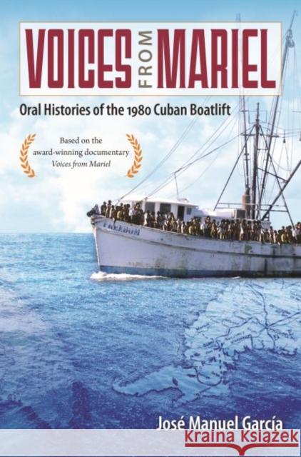 Voices from Mariel: Oral Histories of the 1980 Cuban Boatlift Jose Manuel Garcia 9780813056661