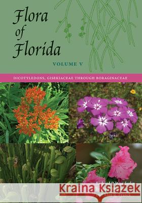 Flora of Florida, Volume V: Dicotyledons, Gisekiaceae Through Boraginaceae Richard P. Wunderlin Bruce F. Hansen Alan R. Franck 9780813056791 University Press of Florida