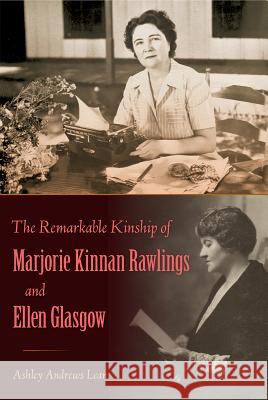 The Remarkable Kinship of Marjorie Kinnan Rawlings and Ellen Glasgow Ashley Andrews Lear 9780813056968 University Press of Florida