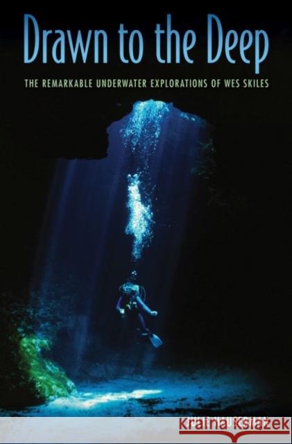 Drawn to the Deep: The Remarkable Underwater Explorations of Wes Skiles Julie Hauserman 9780813056982 University Press of Florida