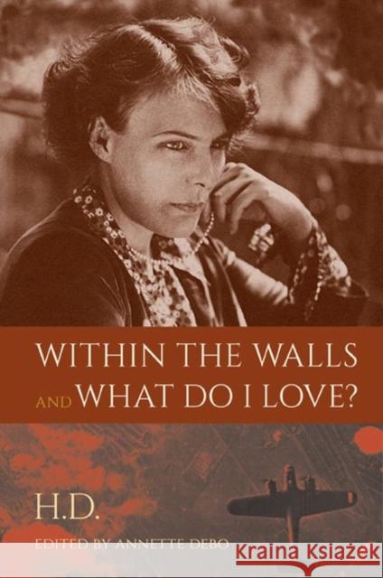 Within the Walls and What Do I Love? H. D.                                    Annette Debo 9780813060101 University Press of Florida