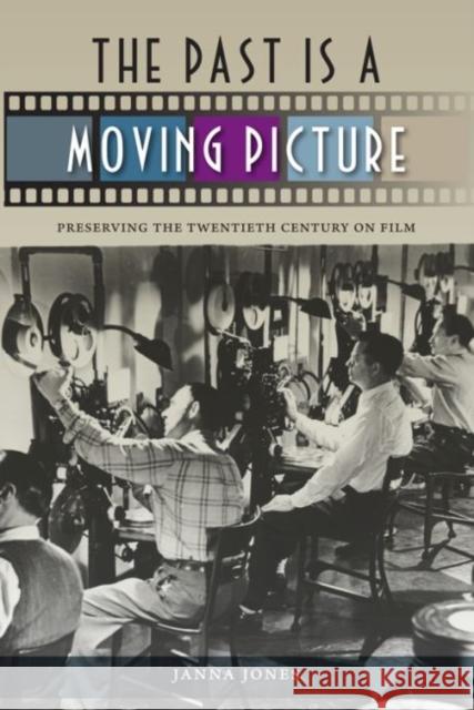 The Past Is a Moving Picture: Preserving the Twentieth Century on Film Janna Jones 9780813060378 University Press of Florida