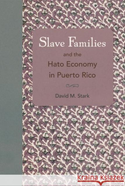 Slave Families and the Hato Economy in Puerto Rico David M. Stark 9780813060439