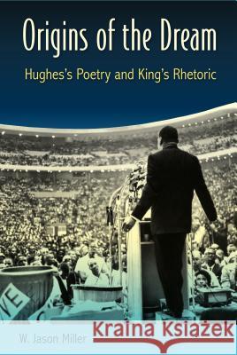 Origins of the Dream: Hughes's Poetry and King's Rhetoric Miller, W. Jason 9780813060446 University Press of Florida