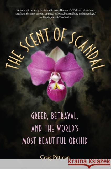 The Scent of Scandal: Greed, Betrayal, and the World's Most Beautiful Orchid Craig Pittman 9780813060569 University Press of Florida