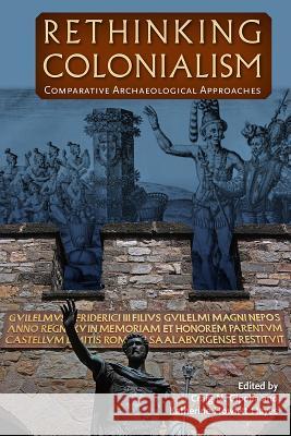 Rethinking Colonialism: Comparative Archaeological Approaches Craig N. Cipolla Katherine Howlett Hayes 9780813060705 University Press of Florida
