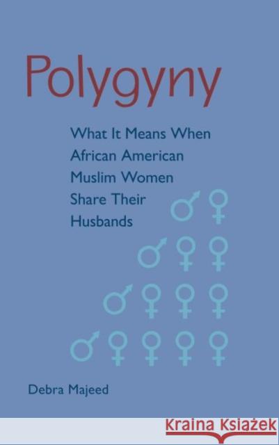 Polygyny: What It Means When African American Muslim Women Share Their Husbands Debra Majeed 9780813060774
