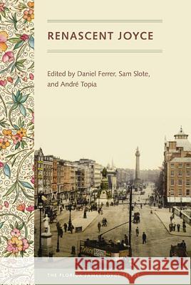 Renascent Joyce Daniel Ferrer Sam Slote Andre Topia 9780813060910 University Press of Florida