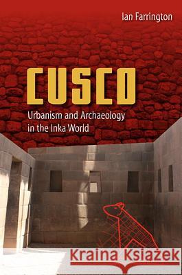 Cusco: Urbanism and Archaeology in the Inka World Ian Farrington 9780813060958 University Press of Florida