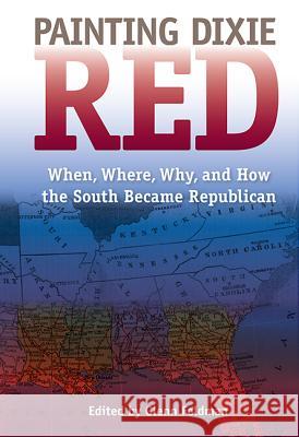 Painting Dixie Red: When, Where, Why, and How the South Became Republican Glenn Feldman 9780813060989 University Press of Florida