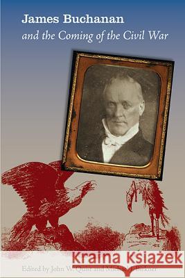 James Buchanan and the Coming of the Civil War John Quist Michael J. Birkner 9780813060996 University Press of Florida
