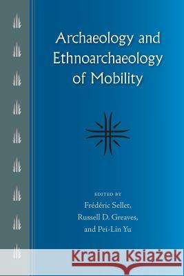 Archaeology and Ethnoarchaeology of Mobility Frederic Sellet Russell D. Greaves Pei-Lin Yu 9780813061405 University Press of Florida