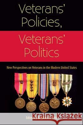 Veterans' Policies, Veterans' Politics: New Perspectives on Veterans in the Modern United States Stephen R. Ortiz 9780813061436