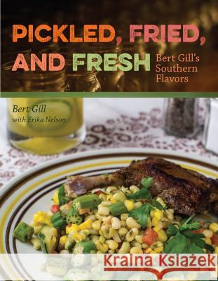 Pickled, Fried, and Fresh: Bert Gill's Southern Flavors Bert Gill 9780813061481 University Press of Florida