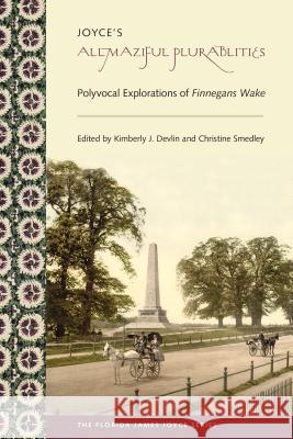 Joyce's Allmaziful Plurabilities: Polyvocal Explorations of Finnegans Wake Kimberly J. Devlin Christine Smedley 9780813061542 University Press of Florida