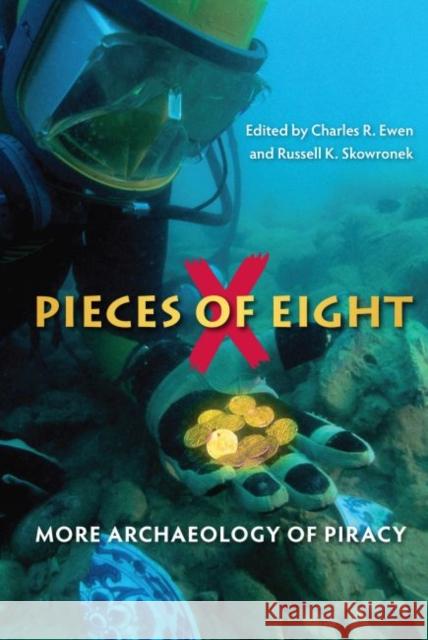 Pieces of Eight: More Archaeology of Piracy Charles R. Ewen Russell K. Skowronek 9780813061580 University Press of Florida