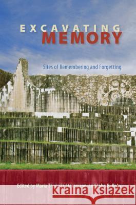 Excavating Memory: Sites of Remembering and Forgetting Maria Theresia Starzmann John R. Roby 9780813061603 University Press of Florida