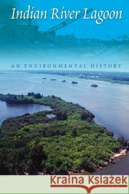 Indian River Lagoon: An Environmental History Nathaniel Osborn 9780813061610 University Press of Florida