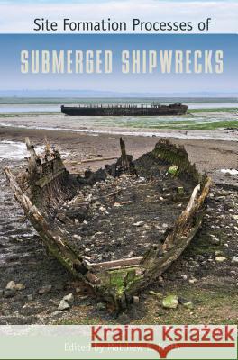 Site Formation Processes of Submerged Shipwrecks Matthew E. Keith 9780813061627 University Press of Florida