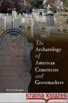 The Archaeology of American Cemeteries and Gravemarkers Sherene Baugher Richard Veit 9780813061931 University Press of Florida