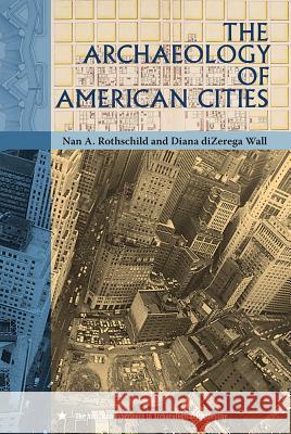 The Archaeology of American Cities Nan A. Rothschild Diana diZerega Wall 9780813061948