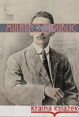 The Mulatto Republic: Class, Race, and Dominican National Identity April J. Mayes 9780813061962 University Press of Florida