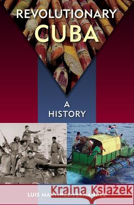 Revolutionary Cuba: A History Luis Martinez-Fernandez 9780813062013