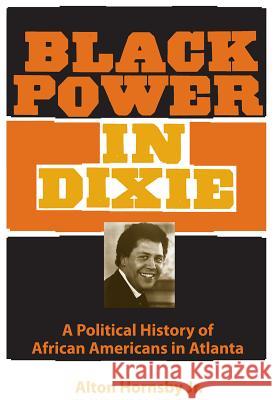 Black Power in Dixie: A Political History of African Americans in Atlanta Alton, Jr. Hornsby 9780813062136 University Press of Florida