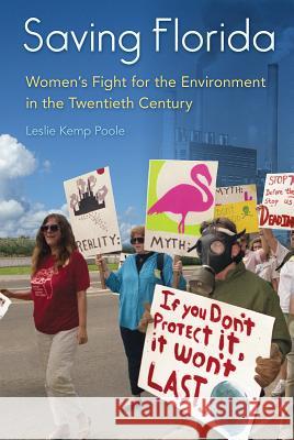 Saving Florida: Women's Fight for the Environment in the Twentieth Century Leslie Kemp Poole 9780813062327