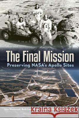 The Final Mission: Preserving Nasa's Apollo Sites Lisa Westwood Beth O'Leary Milford Wayne Donaldson 9780813062464