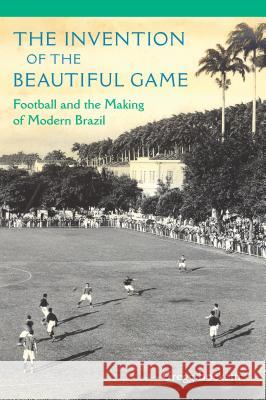 The Invention of the Beautiful Game: Football and the Making of Modern Brazil Gregg Bocketti 9780813062556 University Press of Florida
