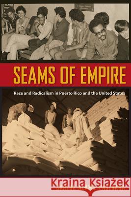 Seams of Empire: Race and Radicalism in Puerto Rico and the United States Carlos Alamo-Pastrana 9780813062563 University Press of Florida