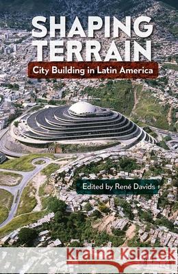 Shaping Terrain: City Building in Latin America Rene C. Davids 9780813062679 University Press of Florida