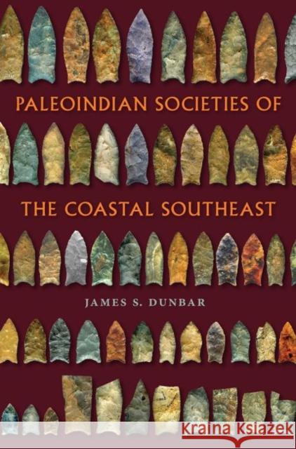 Paleoindian Societies of the Coastal Southeast James S. Dunbar 9780813062686