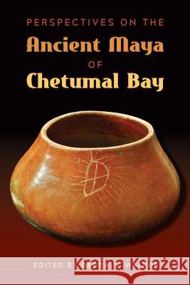 Perspectives on the Ancient Maya of Chetumal Bay Debra S. Walker 9780813062792 University Press of Florida